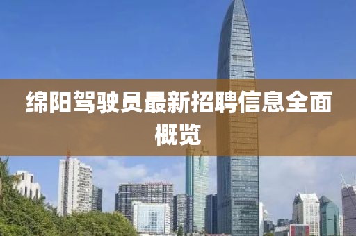 绵阳驾驶员最新招聘信息全面概览