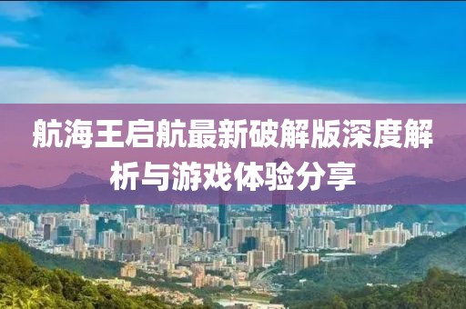 航海王启航最新破解版深度解析与游戏体验分享