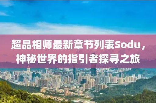 超品相师最新章节列表Sodu，神秘世界的指引者探寻之旅
