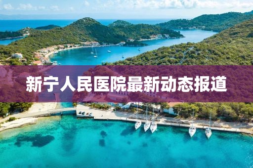 新宁人民医院最新动态报道