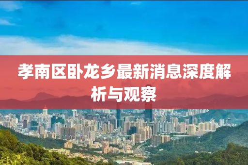 孝南区卧龙乡最新消息深度解析与观察
