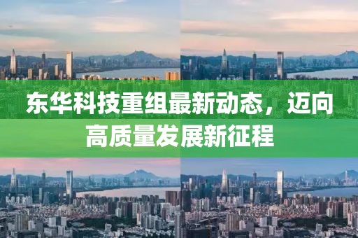 东华科技重组最新动态，迈向高质量发展新征程