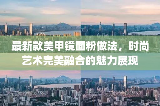 最新款美甲镜面粉做法，时尚艺术完美融合的魅力展现