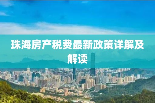 珠海房产税费最新政策详解及解读