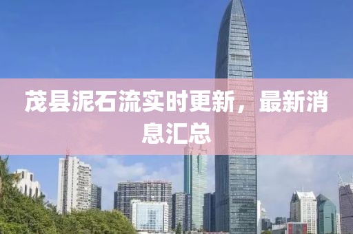 茂县泥石流实时更新，最新消息汇总