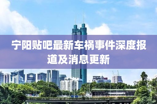 宁阳贴吧最新车祸事件深度报道及消息更新