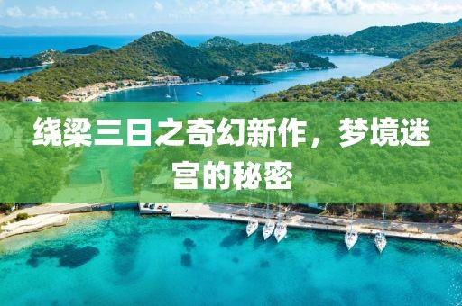绕梁三日之奇幻新作，梦境迷宫的秘密