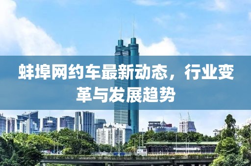 蚌埠网约车最新动态，行业变革与发展趋势