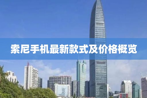 索尼手机最新款式及价格概览