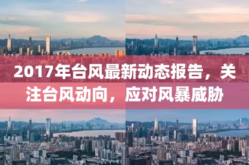 2017年台风最新动态报告，关注台风动向，应对风暴威胁