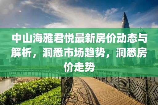 中山海雅君悦最新房价动态与解析，洞悉市场趋势，洞悉房价走势