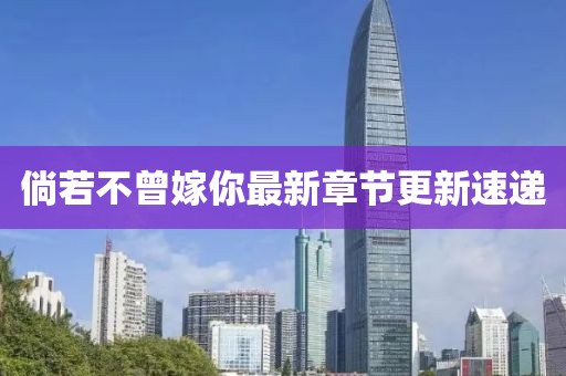 倘若不曾嫁你最新章节更新速递