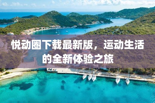 悦动圈下载最新版，运动生活的全新体验之旅