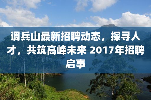 调兵山最新招聘动态，探寻人才，共筑高峰未来 2017年招聘启事