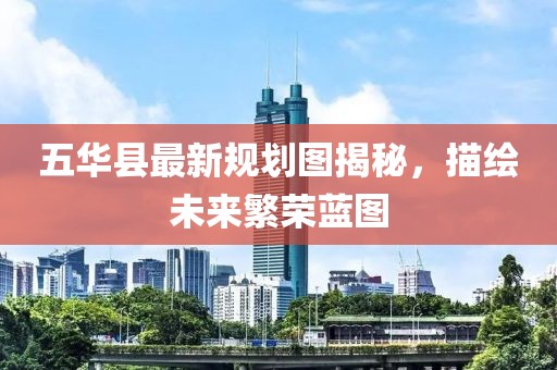 五华县最新规划图揭秘，描绘未来繁荣蓝图