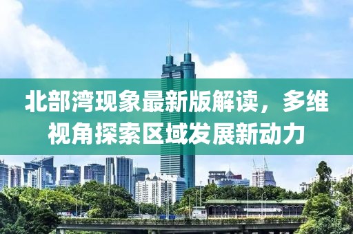 北部湾现象最新版解读，多维视角探索区域发展新动力
