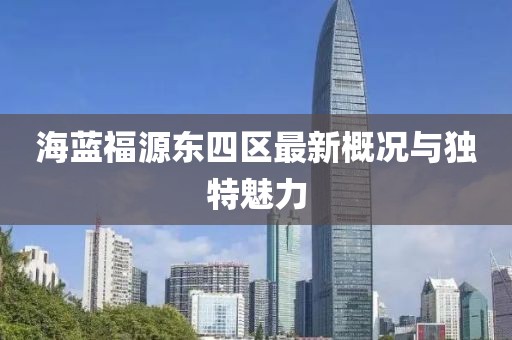 海蓝福源东四区最新概况与独特魅力