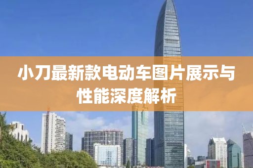 小刀最新款电动车图片展示与性能深度解析