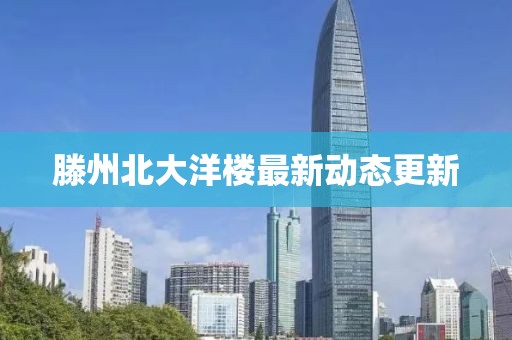 滕州北大洋楼最新动态更新