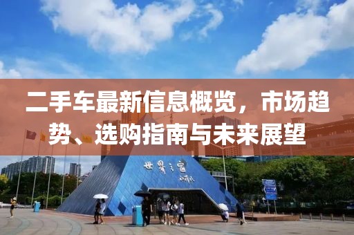 二手车最新信息概览，市场趋势、选购指南与未来展望