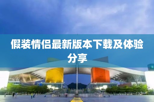 假装情侣最新版本下载及体验分享
