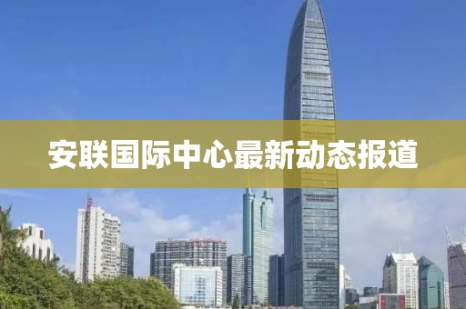 安联国际中心最新动态报道