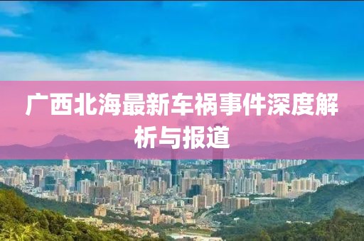广西北海最新车祸事件深度解析与报道