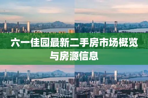 六一佳园最新二手房市场概览与房源信息