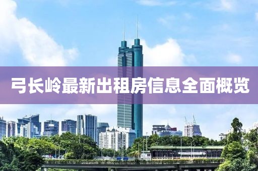 弓长岭最新出租房信息全面概览