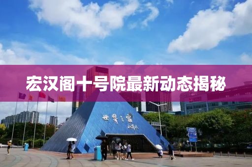 宏汉阁十号院最新动态揭秘