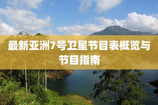 最新亚洲7号卫星节目表概览与节目指南