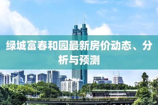 绿城富春和园最新房价动态、分析与预测