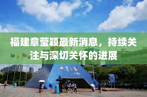 福建章莹颖最新消息，持续关注与深切关怀的进展