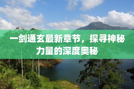 一剑通玄最新章节，探寻神秘力量的深度奥秘
