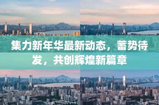 集力新年华最新动态，蓄势待发，共创辉煌新篇章