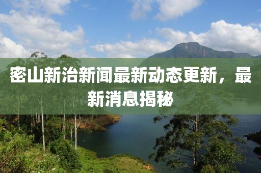 密山新治新闻最新动态更新，最新消息揭秘