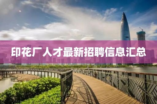 印花厂人才最新招聘信息汇总