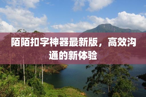 陌陌扣字神器最新版，高效沟通的新体验