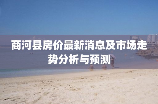 商河县房价最新消息及市场走势分析与预测