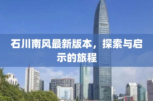 石川南风最新版本，探索与启示的旅程