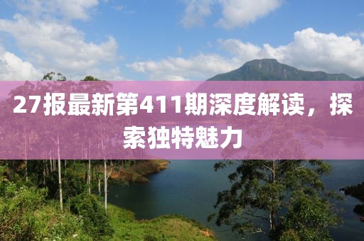 27报最新第411期深度解读，探索独特魅力