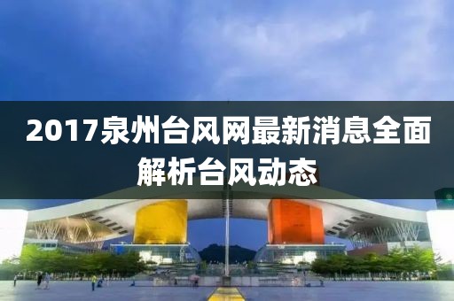 2017泉州台风网最新消息全面解析台风动态
