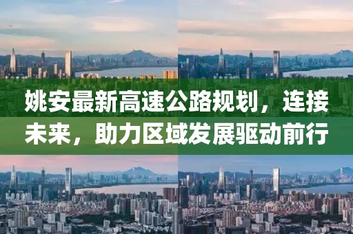 姚安最新高速公路规划，连接未来，助力区域发展驱动前行