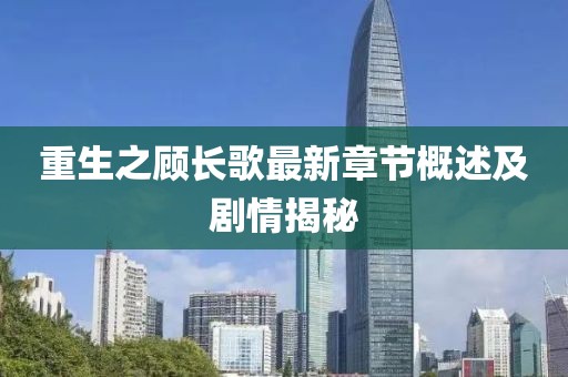重生之顾长歌最新章节概述及剧情揭秘