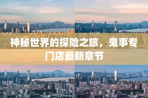 神秘世界的探险之旅，鬼事专门店最新章节