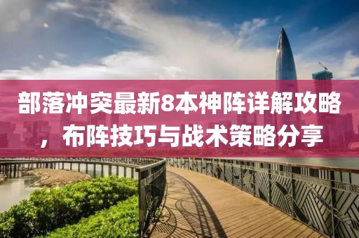部落冲突最新8本神阵详解攻略，布阵技巧与战术策略分享