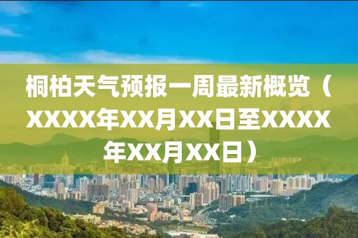 桐柏天气预报一周最新概览（XXXX年XX月XX日至XXXX年XX月XX日）