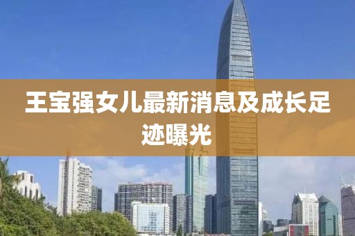 王宝强女儿最新消息及成长足迹曝光