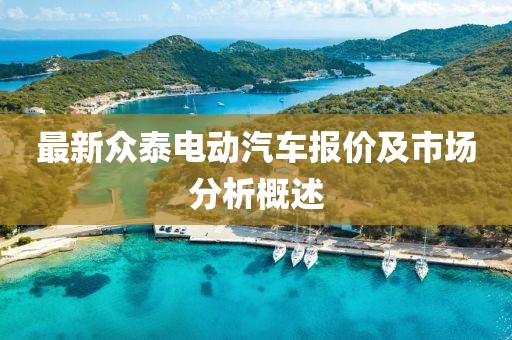 最新众泰电动汽车报价及市场分析概述