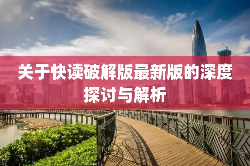 关于快读破解版最新版的深度探讨与解析